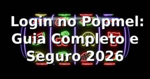 ⭐ Login no Popmel: Guia Completo e Seguro 2026