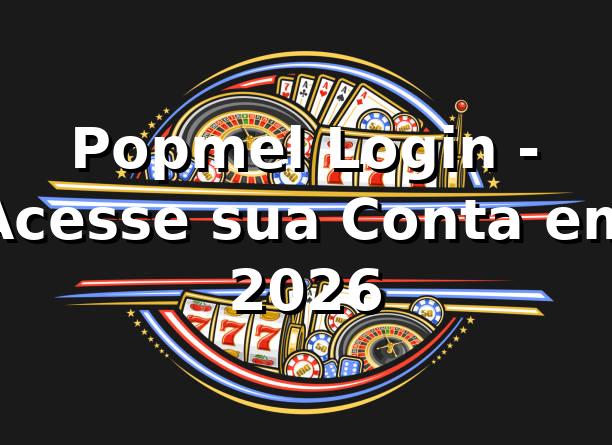 Popmel Login - Acesse sua Conta em 2026 🚀
